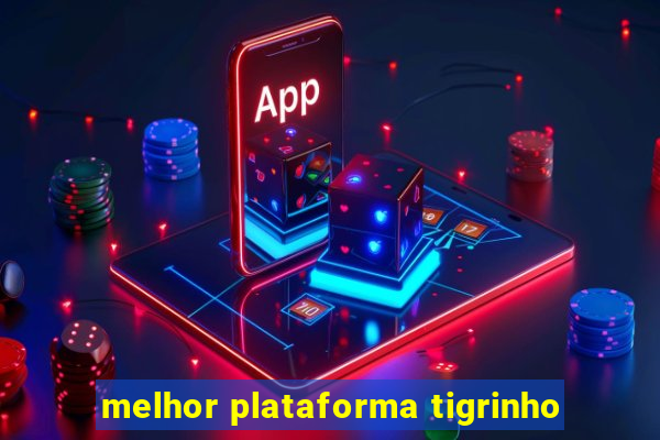 melhor plataforma tigrinho